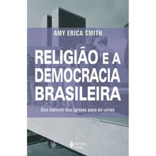 RELIGIÃO E A DEMOCRACIA BRASILEIRA - DOS BANCOS DAS IGREJAS PARA AS URNAS