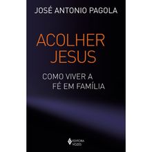 ACOLHER JESUS - COMO VIVER A FÉ EM FAMÍLIA