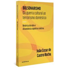 BOLSONARISMO - DA GUERRA CULTURAL AO TERRORISMO DOMÉSTICO