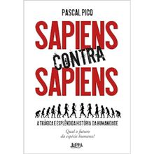 SAPIENS CONTRA SAPIENS - A TRÁGICA E ESPLÊNDIDA HISTÓRIA DA HUMANIDADE