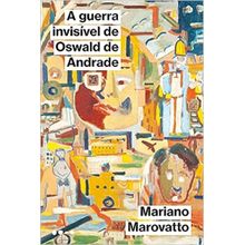 A GUERRA INVISÍVEL DE OSWALD DE ANDRADE