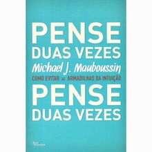 PENSE DUAS VEZES - COMO EVITAR AS ARMADILHAS DA INTUIÇÃO