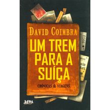 UM TREM PARA A SUÍÇA - CRÔNICAS &amp; VIAGENS