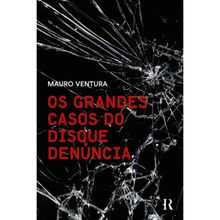 OS GRANDES CASOS DO DISQUE DENÚNCIA