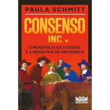 CONSENSO INC. - O MONOPÓLIO DA VERDADE E A INDÚSTRIA DA OBEDIÊNCIA