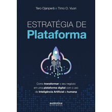 Estratégia de plataforma: Como transformar o seu negócio em uma plataforma digital com o uso de Inteligência Artificial e humana