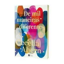 De mil maneiras diferentes   Romance inédito de Cecelia Ahern, autora de  P.S. Eu te amo