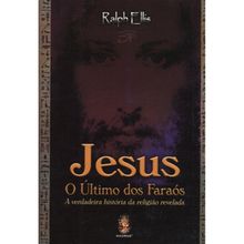 JESUS - O ULTIMO DOS FARAÓS - A VERDADEIRA HISTORIA DA RELIGIÃO REVELADA