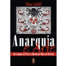 ANARQUIA E ARTE - DA COMUNA DE PARIS A QUEDA DO MURO DE BERLIM
