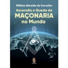 ASCENSÃO E QUEDA DA MAÇONARIA NO MUNDO