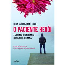 O PACIENTE HERÓI - A JORNADA DE UM HOMEM COM CÂNCER DE MAMA