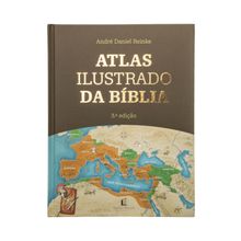 Atlas Ilustrado da Bíblia - Um guia completo para compreender o contexto histórico e geográfico das Escrituras