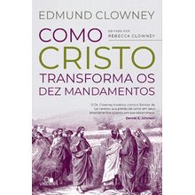 Como Cristo transforma os Dez Mandamentos