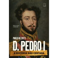 D. Pedro I (Vol. 1 Série A história não contada)