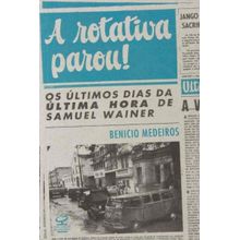 A rotativa parou! Os últimos dias da última hora de Samuel Wainer