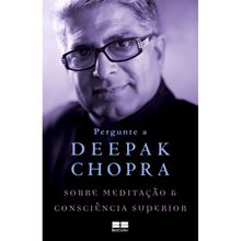 PERGUNTE A DEEPAK CHOPRA - SOBRE MEDITAÇÃO E CONSCIÊNCIA SUPERIOR