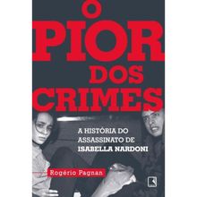 O PIOR DOS CRIMES - A HISTORIA DO ASSASSINATO DE ISABELLA NARDONI