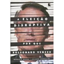 A ELEIÇÃO DESRUPTIVA - POR QUE BOLSONARO VENCEU
