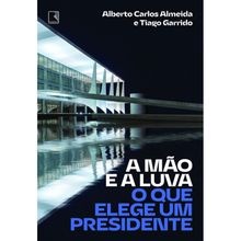 A MÃO E A LUVA - O QUE ELEGE UM PRESIDENTE