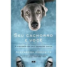 SEU CACHORRO E VOCÊ: A HISTORIA DE UMA CONEXÃO ÚNICA
