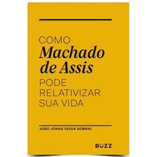 COMO MACHADO DE ASSIS PODE RELATIVIZAR SUA VIDA