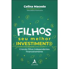 FILHOS - SEU MELHOR INVESTIMENTO: CRIANDO FILHOS INDEPENDENTES FINANCEIRAMENTE