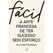 FÁCIL - A ARTE FRANCESA DE TER SUCESSO SEM ESFORÇO