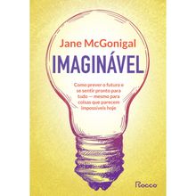 IMAGINÁVEL - COMO PREVER O FUTURO E SE SENTIR PRONTO PARA TUDO - MESMO PARA COISAS QUE PARECEM IMPOSSÍVEIS HOJE