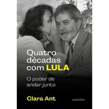 QUATRO DÉCADAS COM LULA - O PODER DE ANDAR JUNTO