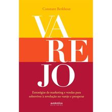 A BÍBLIA DO VAREJO: ESTRATÉGIAS DE MARKETING E VENDAS PARA SOBREVIVER A REVOLUÇÃO NO VAREJO E PROSPERAR