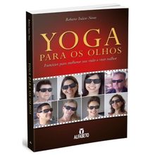 YOGA PARA OS OLHOS - EXERCÍCIOS PARA MELHORAR SUA VISÃO E VIVER MELHOR
