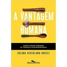 A VANTAGEM HUMANA - COMO NOSSO CÉREBRO SE TORNOU SUPERPODEROSO