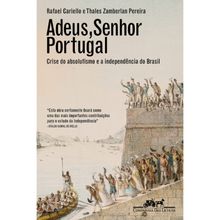 ADEUS, SENHOR PORTUGAL - CRISE DO ABSOLUTISMO E A INDEPENDÊNCIA  DO BRASIL