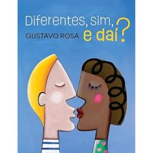 Diferentes, sim, e dai?