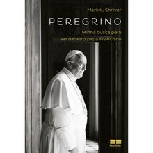 PEREGRINO - MINHA BUSCA PELO VERDADEIRO PAPA FRANCISCO